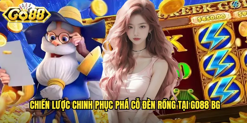 Chiến lược chinh phục Phá cỗ đèn rồng tại go88 bg