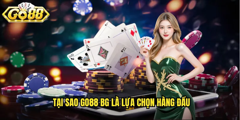 Tại sao go88 bg là lựa chọn hàng đầu
